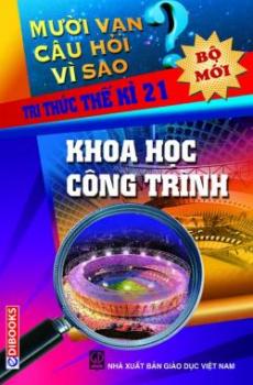 10 Vạn Câu Hỏi Vì Sao - Khoa Học Công Trình