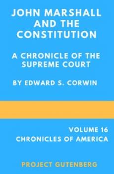 John Marshall and the Constitution  A Chronicle of the Supreme Court,  Volume 16 of The Chronic les Of America Series