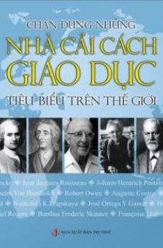 Ảnh bìa: CHÂN DUNG NHỮNG NHÀ CẢI CÁCH GIÁO DỤC TIÊU BIỂU TRÊN THẾ GIỚI